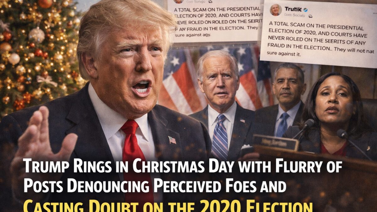 Trump Rings in Christmas Day with Flurry of Posts Denouncing Perceived Foes and Casting Doubt on the 2020 Election